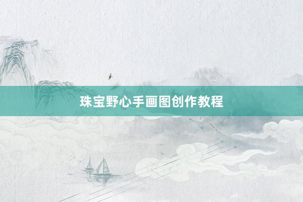 珠宝野心手画图创作教程